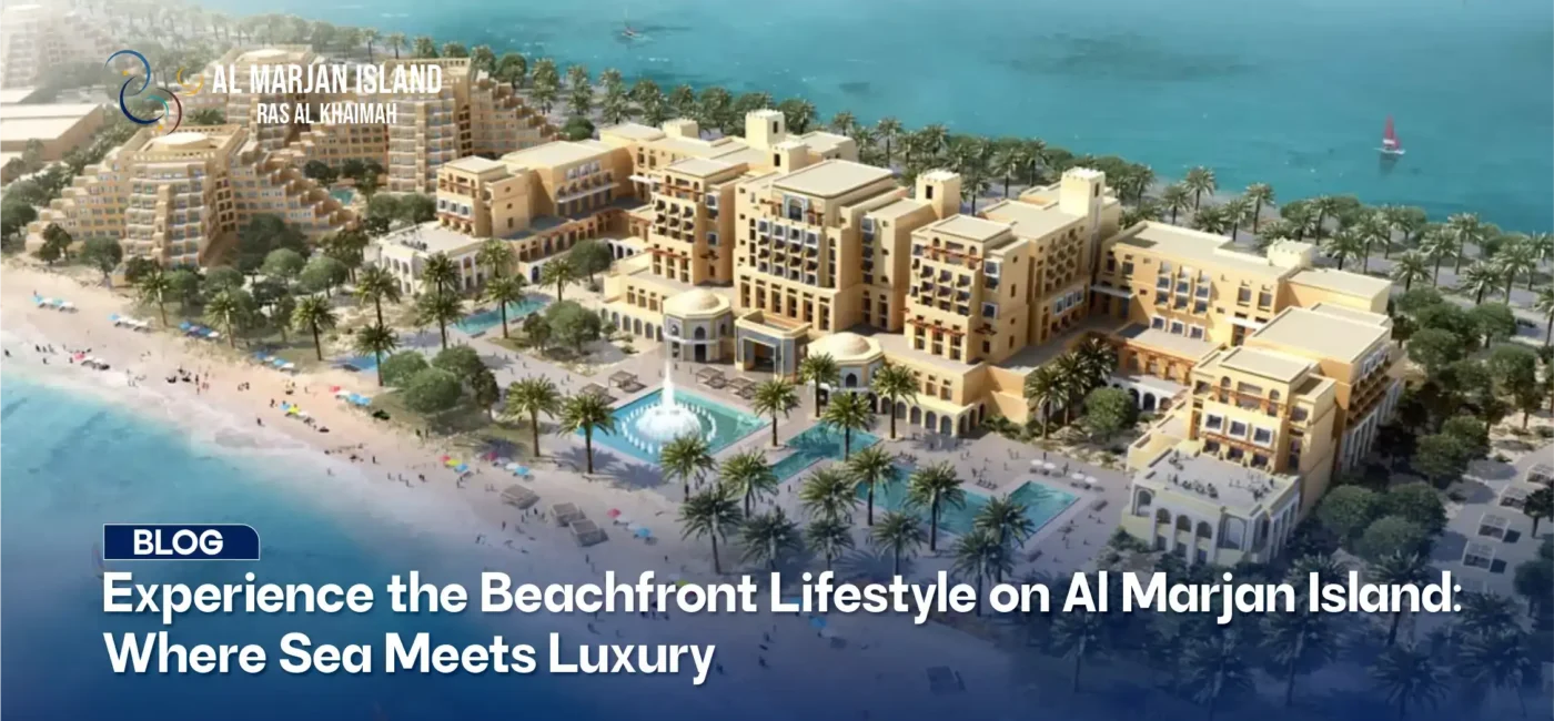 Experience the Beachfront Lifestyle on Al Marjan Island: Where Sea Meets Luxury